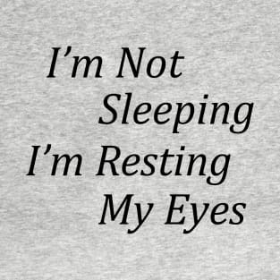 I'm Not Sleeping I'm Resting My eyes Funny Quote T-Shirt